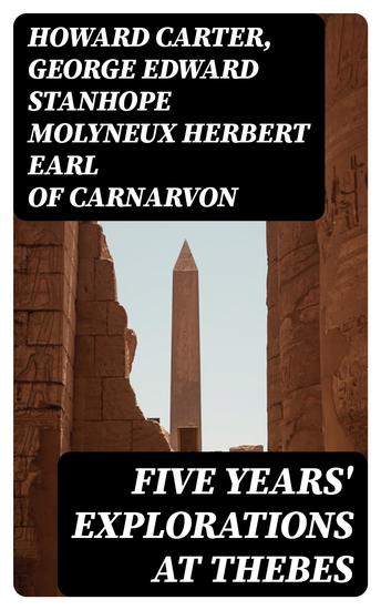 Five Years' Explorations at Thebes - A Record of Work Done 1907-1911 by The Earl of Carnarvon and Howard Carter - cover