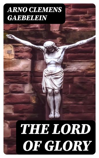 The Lord of Glory - Meditations on the person the work and glory of our Lord Jesus Christ - cover