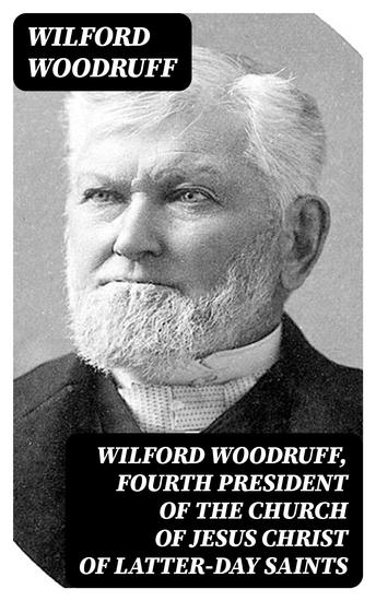 Wilford Woodruff Fourth President of the Church of Jesus Christ of Latter-Day Saints - History of His Life and Labors as Recorded in His Daily Journals - cover