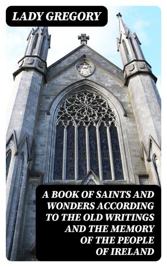 A Book of Saints and Wonders according to the Old Writings and the Memory of the People of Ireland - cover