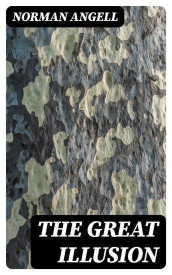 The Great Illusion - A Study of the Relation of Military Power to National Advantage - cover