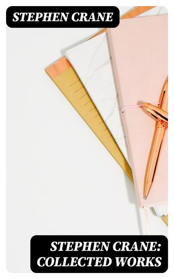 Stephen Crane: Collected Works - Over 200 Novels Short Stories & Poems - cover