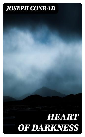 Heart of Darkness - Including the Author's Notes + Youth: a Narrative + Heart of Darkness + The End of the Tether - cover