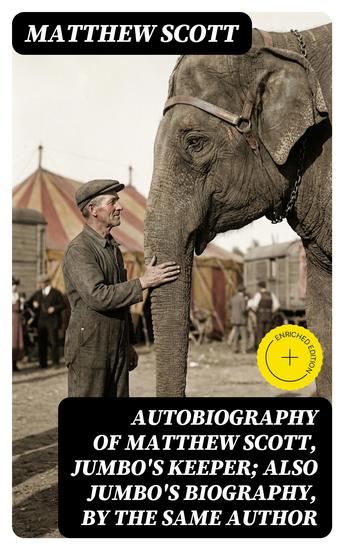 Autobiography of Matthew Scott Jumbo's Keeper; Also Jumbo's Biography by the same Author - Enriched edition - cover