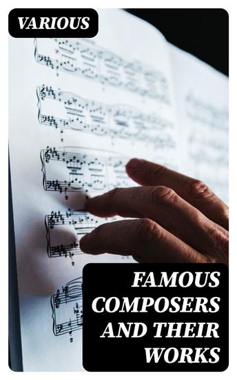Famous Composers and Their Works - Biographies and Music of Mozart Beethoven Bach Schumann Strauss Verdi Rossini Haydn Franz… - cover