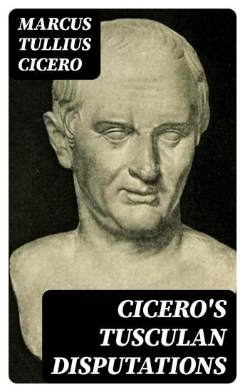 Cicero's Tusculan Disputations - Also Treatises On The Nature Of The Gods And On The Commonwealth - cover