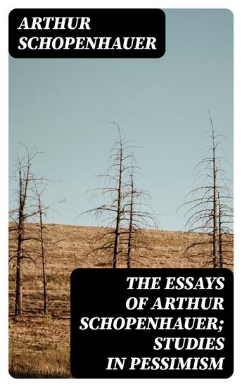 The Essays of Arthur Schopenhauer; Studies in Pessimism - cover