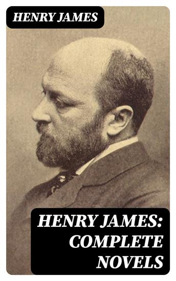 Henry James: Complete Novels - The Portrait of a Lady + The Wings of the Dove + What Maisie Knew + The American + The Bostonian + The Ambassadors + Washington Square… - cover