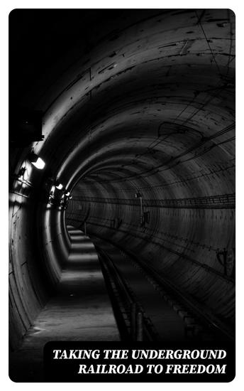 Taking the Underground Railroad to Freedom - True Life Stories of Runaway Slaves and the Two Celebrated Female Conductors of the Underground Railroad - cover