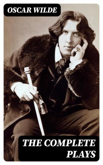 The Complete Plays - Salome + The Importance Of Being Earnest +A Woman Of No Importance + Lady Windermere's Fan and more - cover
