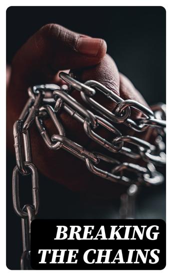 Breaking the Chains - Collection of the Most Influential Narratives that Shook the Roots of Slavery - cover