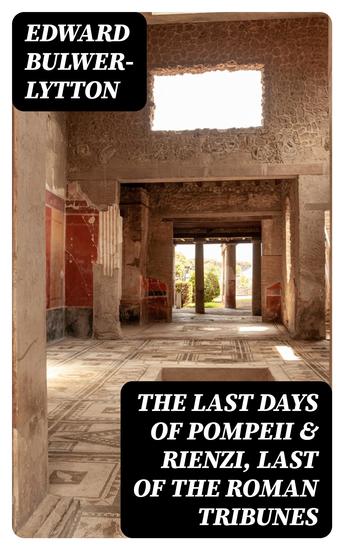 The Last Days of Pompeii & Rienzi Last of the Roman Tribunes - Historical Novels - cover