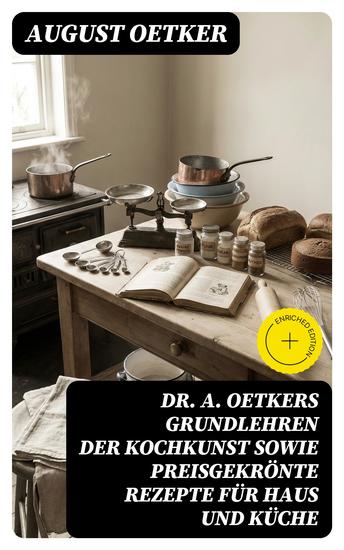 Dr A Oetkers Grundlehren der Kochkunst sowie preisgekrönte Rezepte für Haus und Küche - Bereicherte Ausgabe - cover