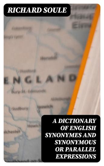 A Dictionary of English Synonymes and Synonymous or Parallel Expressions - Designed as a Practical Guide to Aptness and Variety of Phraseology - cover