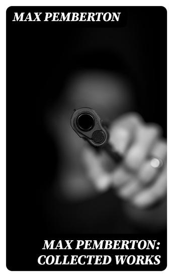 Max Pemberton: Collected Works - Over 40 Titles in One Volume - cover