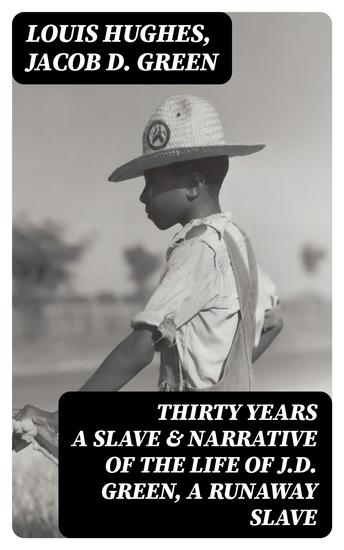 Thirty Years a Slave & Narrative of the Life of JD Green A Runaway Slave - Escaping the Horror (2 Memoirs) - cover