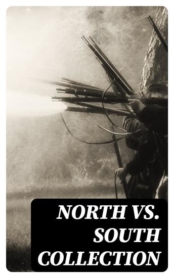 North vs South Collection - 40+ Civil War Novels Stories & History Books in One Volume - cover