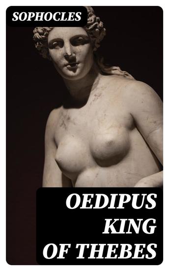 Oedipus King of Thebes - Translated into English Rhyming Verse with Explanatory Notes - cover