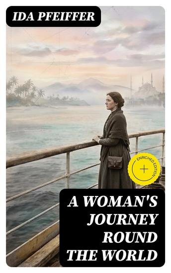 A Woman's Journey Round the World - Enriched edition From Vienna to Brazil Chili Tahiti China Hindostan Persia and Asia Minor - cover