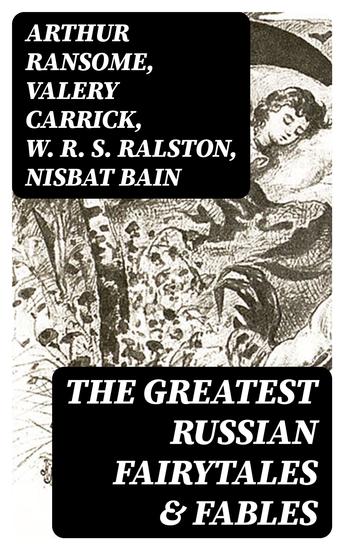 The Greatest Russian Fairytales & Fables - Over 125 Stories Including Picture Tales for Children Old Peter's Russian Tales Muscovite Folk Tales - cover