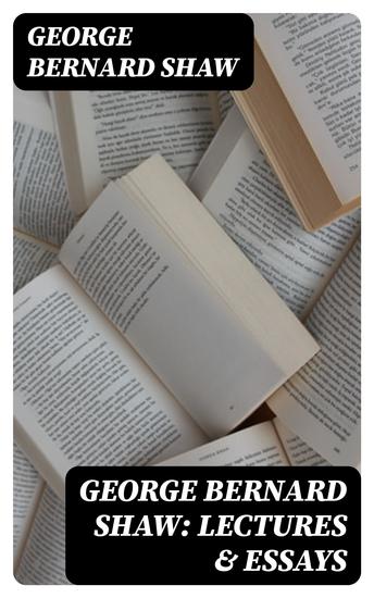 George Bernard Shaw: Lectures & Essays - cover