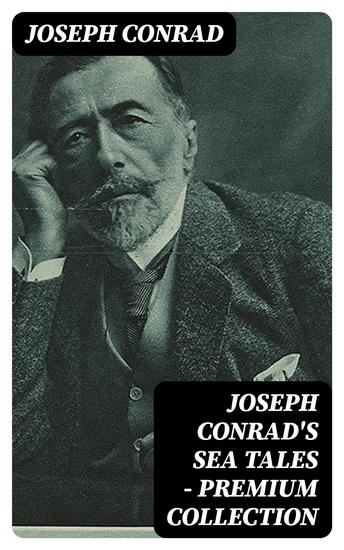 Joseph Conrad's Sea Tales - Premium Collection - An Outcast of the Islands The Nigger of the 'Narcissus' A Smile of Fortune Typhoon and more - cover