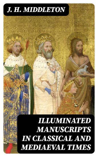Illuminated Manuscripts in Classical and Mediaeval Times - Their Art and Their Technique - cover