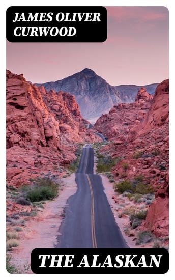 The Alaskan - Western Classic - A Gripping Tale of Forbidden Love Attempted Murder and Gun-Fight in the Captivating Wilderness of Alaska - cover