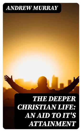 The Deeper Christian Life: An Aid to It's Attainment - cover