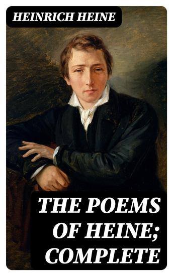 The poems of Heine; Complete - Translated into the original metres; with a sketch of his life - cover