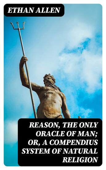 Reason the Only Oracle of Man; Or A Compendius System of Natural Religion - cover