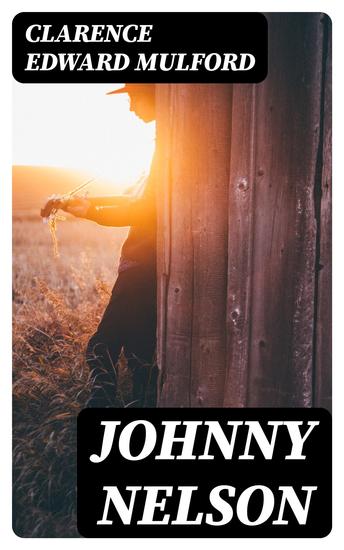 Johnny Nelson - How a one-time pupil of Hopalong Cassidy of the famous Bar-20 ranch in the Pecos Valley performed an act of knight-errantry and what came of it - cover