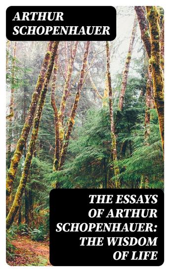 The Essays of Arthur Schopenhauer: the Wisdom of Life - cover