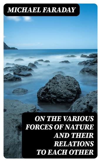 On the various forces of nature and their relations to each other - cover