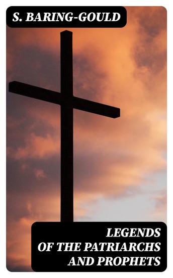 Legends of the Patriarchs and Prophets - And Other Old Testament Characters from Various Sources - cover