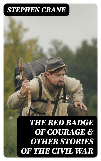 The Red Badge of Courage & Other Stories of the Civil War - The Little Regiment A Mystery of Heroism The Veteran An Indiana Campaign A Grey Sleeve… - cover