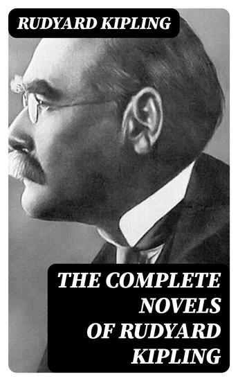 The Complete Novels of Rudyard Kipling - The Light That Failed + Captain Courageous: A Story of the Grand Banks + Kim + The Naulahka: A Story of West and East - cover