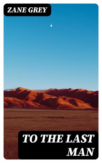 To The Last Man - The Mysterious Rider Valley War & Desert Gold (Western Trilogy) - cover