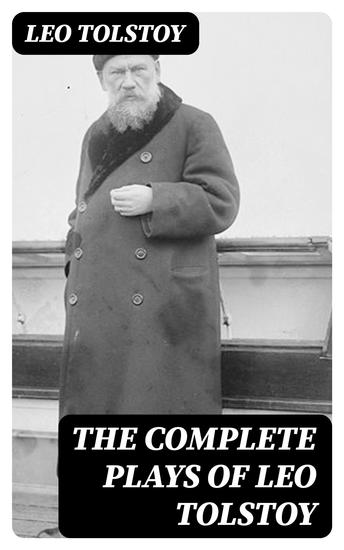 The Complete Plays of Leo Tolstoy - The Power of Darkness The First Distiller Fruits of Culture The Live Corpse The Cause of it All & The Light Shines in Darkness - cover