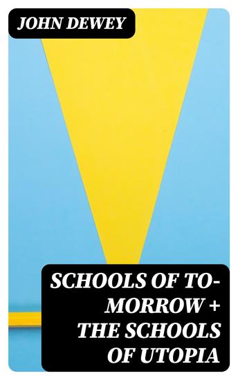 Schools Of To-morrow + The Schools of Utopia - Illustrated Edition - cover