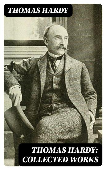 Thomas Hardy: Collected Works - 15 Novels 53 Short Stories 650+ Poems Essays & Plays - cover