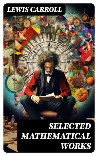 Selected Mathematical Works - Symbolic Logic + The Game of Logic + Feeding the Mind - cover