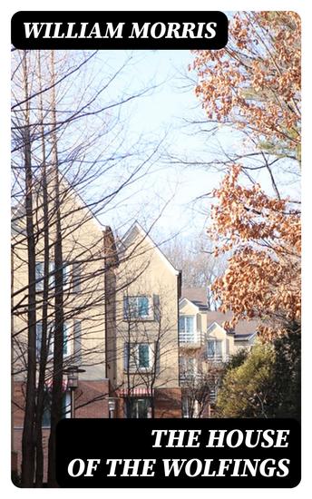 The House of the Wolfings - A Tale of the House of the Wolfings and All the Kindreds of the Mark Written in Prose and in Verse - cover