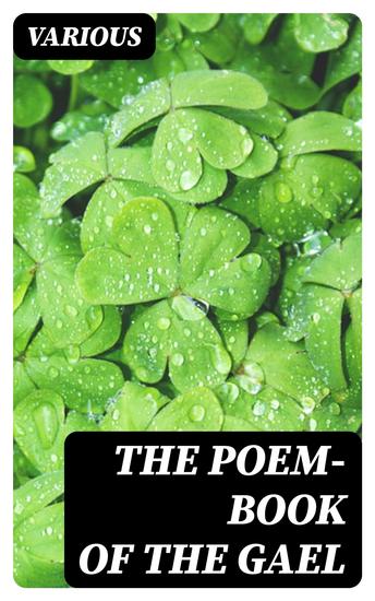 The Poem-Book of the Gael - Translations from Irish Gaelic Poetry into English Prose and Verse - cover