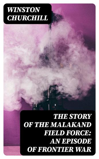 The Story of the Malakand Field Force: An Episode of Frontier War - cover
