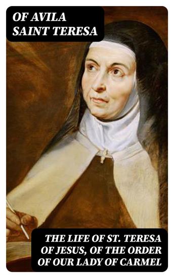 The Life of St Teresa of Jesus of the Order of Our Lady of Carmel - cover