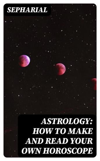 Astrology: How to Make and Read Your Own Horoscope - cover