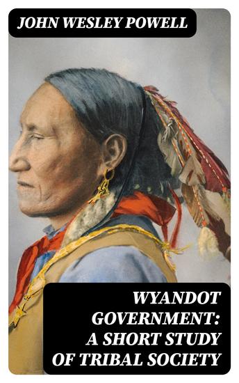 Wyandot Government: A Short Study of Tribal Society - Bureau of American Ethnology - cover