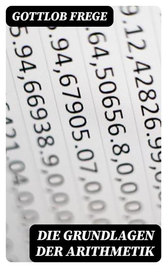 Die Grundlagen der Arithmetik - Eine logische mathematische Untersuchung über den Begriff der Zahl - cover