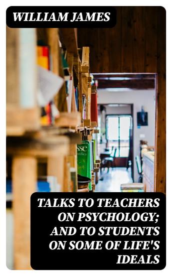 Talks To Teachers On Psychology; And To Students On Some Of Life's Ideals - cover